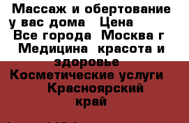 Массаж и обертование у вас дома › Цена ­ 700 - Все города, Москва г. Медицина, красота и здоровье » Косметические услуги   . Красноярский край